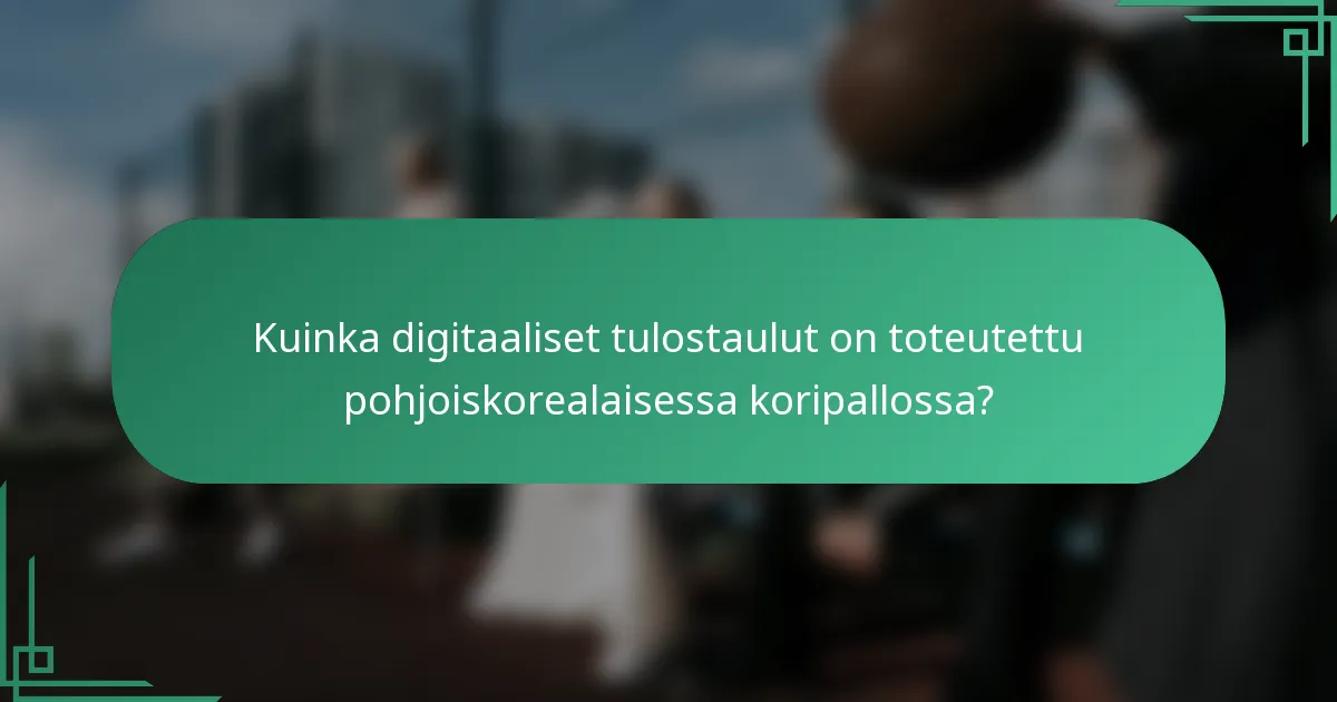 Kuinka digitaaliset tulostaulut on toteutettu pohjoiskorealaisessa koripallossa?