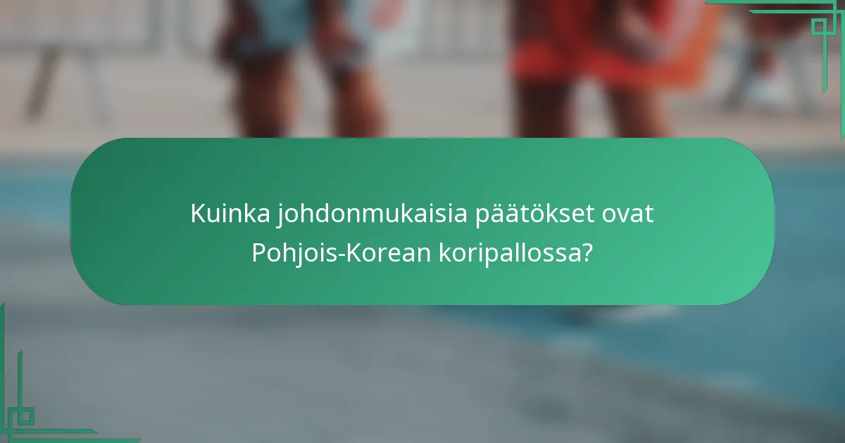 Kuinka johdonmukaisia päätökset ovat Pohjois-Korean koripallossa?