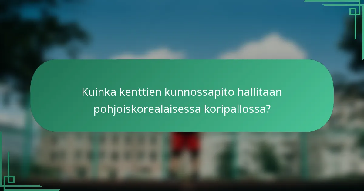 Kuinka kenttien kunnossapito hallitaan pohjoiskorealaisessa koripallossa?