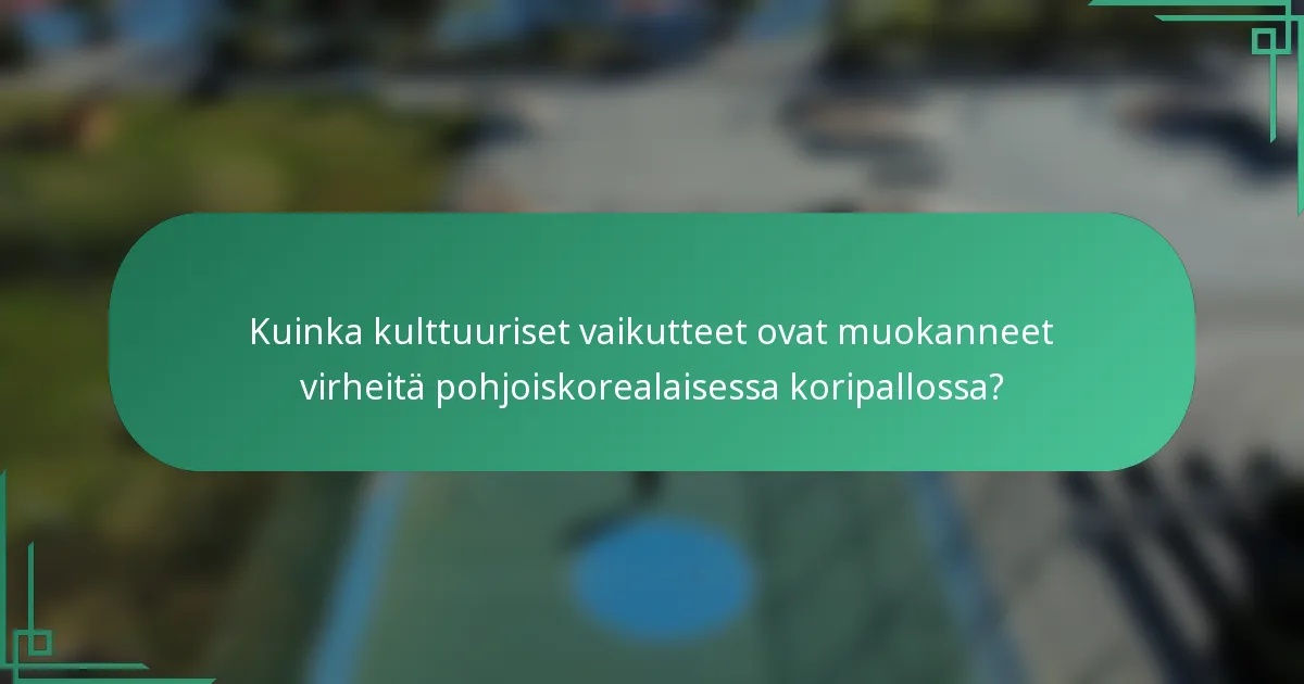 Kuinka kulttuuriset vaikutteet ovat muokanneet virheitä pohjoiskorealaisessa koripallossa?