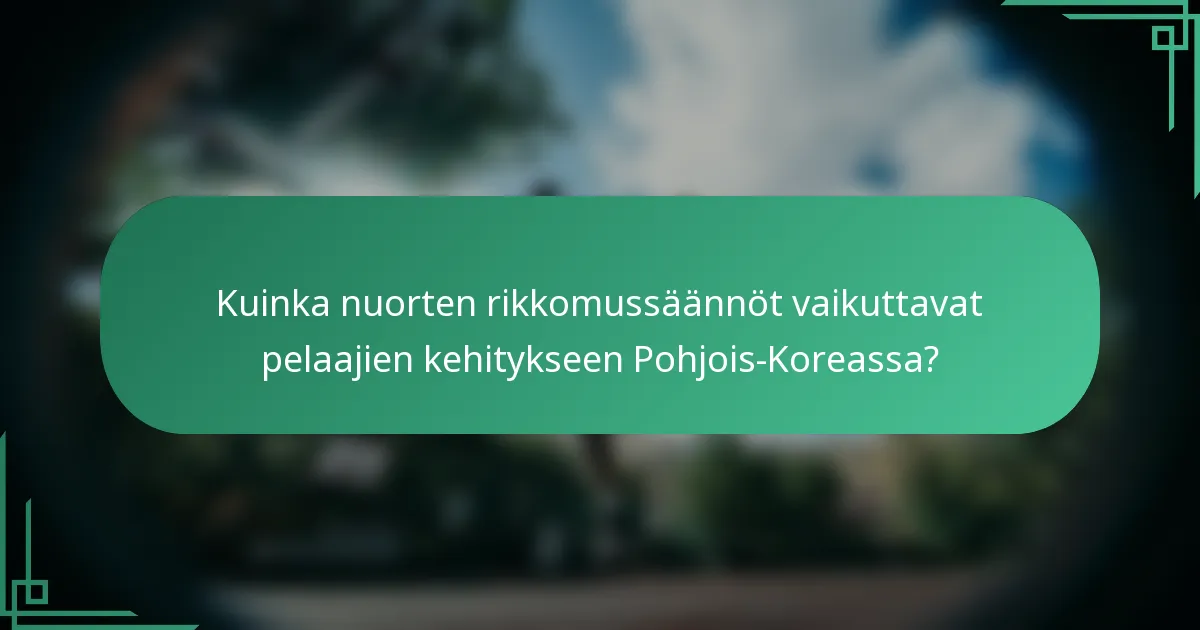 Kuinka nuorten rikkomussäännöt vaikuttavat pelaajien kehitykseen Pohjois-Koreassa?