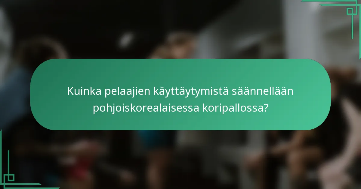 Kuinka pelaajien käyttäytymistä säännellään pohjoiskorealaisessa koripallossa?