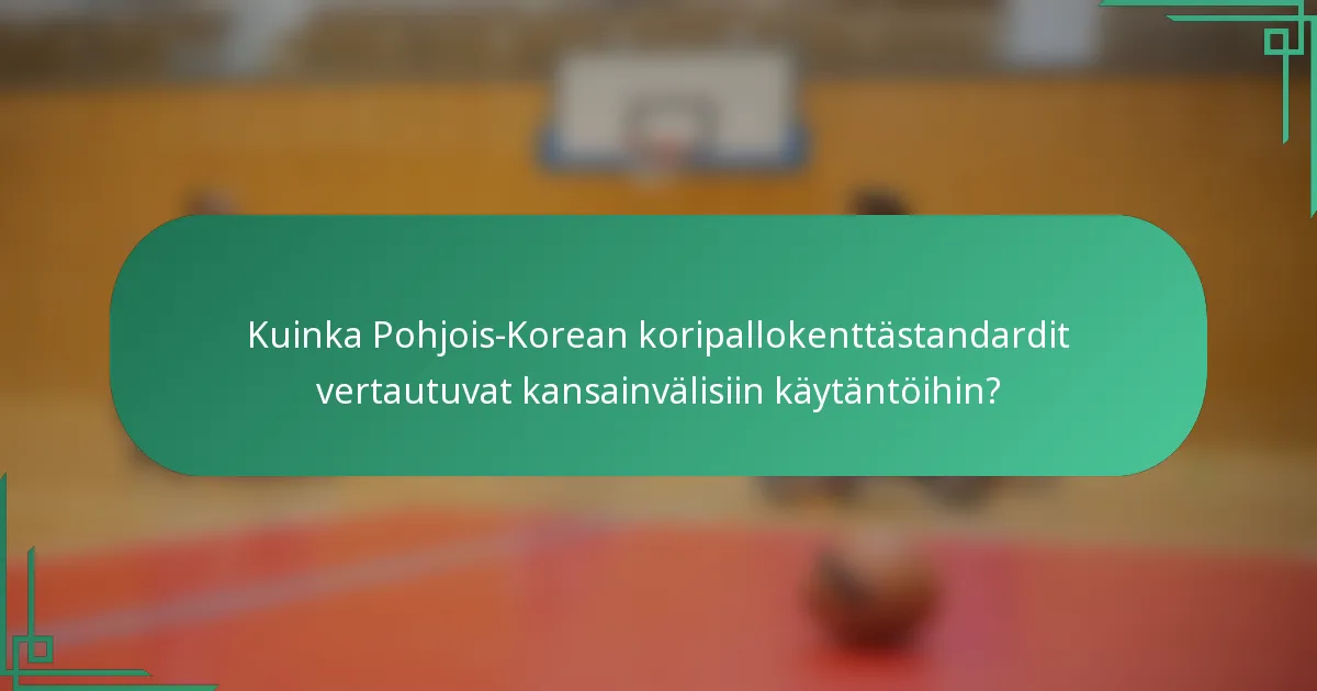 Kuinka Pohjois-Korean koripallokenttästandardit vertautuvat kansainvälisiin käytäntöihin?