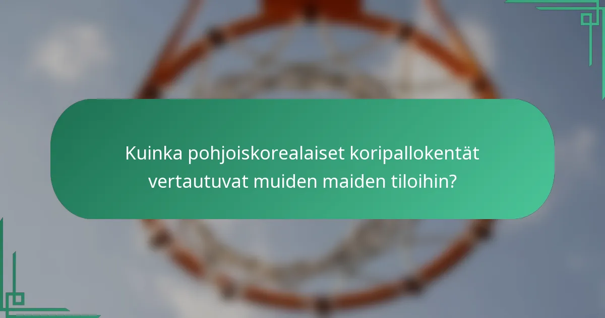 Kuinka pohjoiskorealaiset koripallokentät vertautuvat muiden maiden tiloihin?