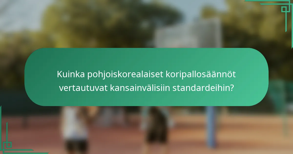 Kuinka pohjoiskorealaiset koripallosäännöt vertautuvat kansainvälisiin standardeihin?