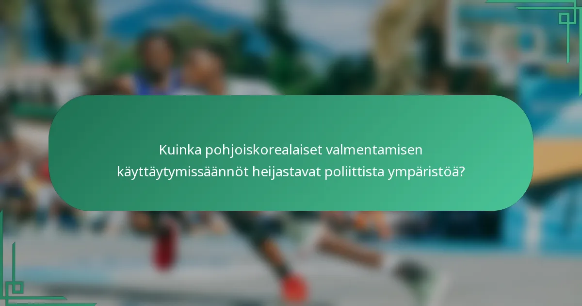 Kuinka pohjoiskorealaiset valmentamisen käyttäytymissäännöt heijastavat poliittista ympäristöä?