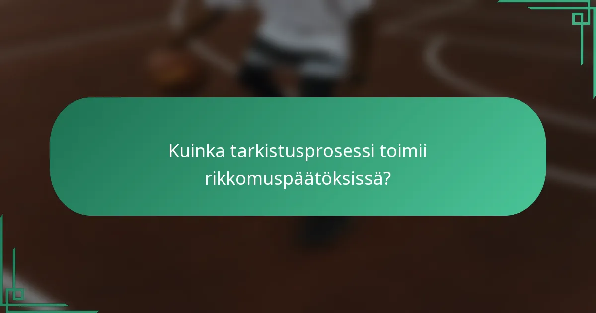 Kuinka tarkistusprosessi toimii rikkomuspäätöksissä?