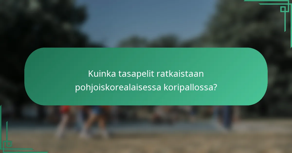 Kuinka tasapelit ratkaistaan pohjoiskorealaisessa koripallossa?