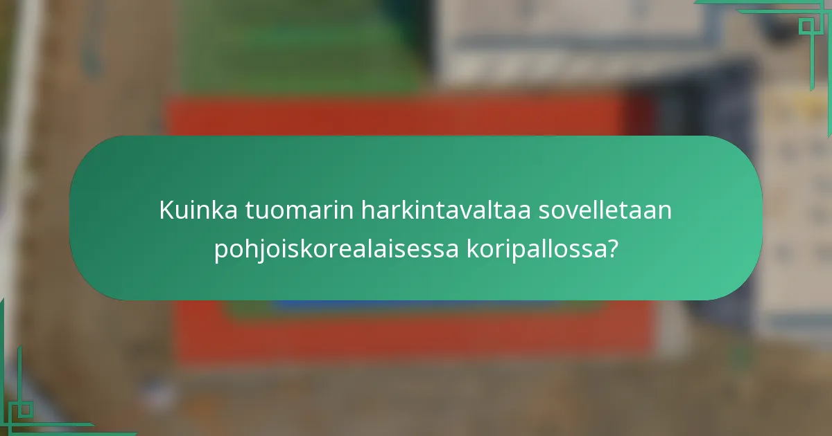 Kuinka tuomarin harkintavaltaa sovelletaan pohjoiskorealaisessa koripallossa?