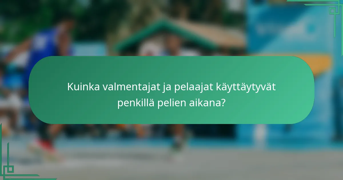 Kuinka valmentajat ja pelaajat käyttäytyvät penkillä pelien aikana?