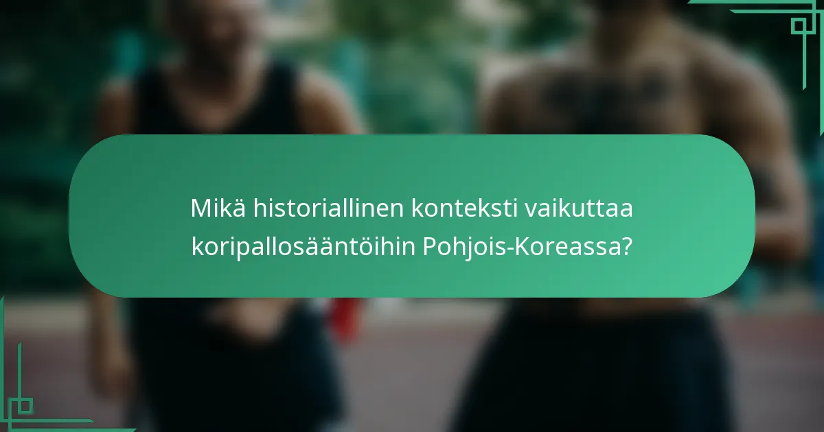 Mikä historiallinen konteksti vaikuttaa koripallosääntöihin Pohjois-Koreassa?