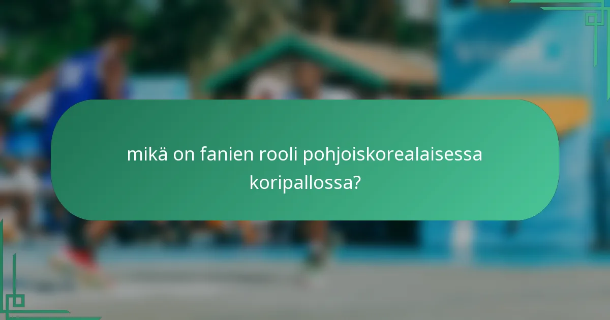 mikä on fanien rooli pohjoiskorealaisessa koripallossa?