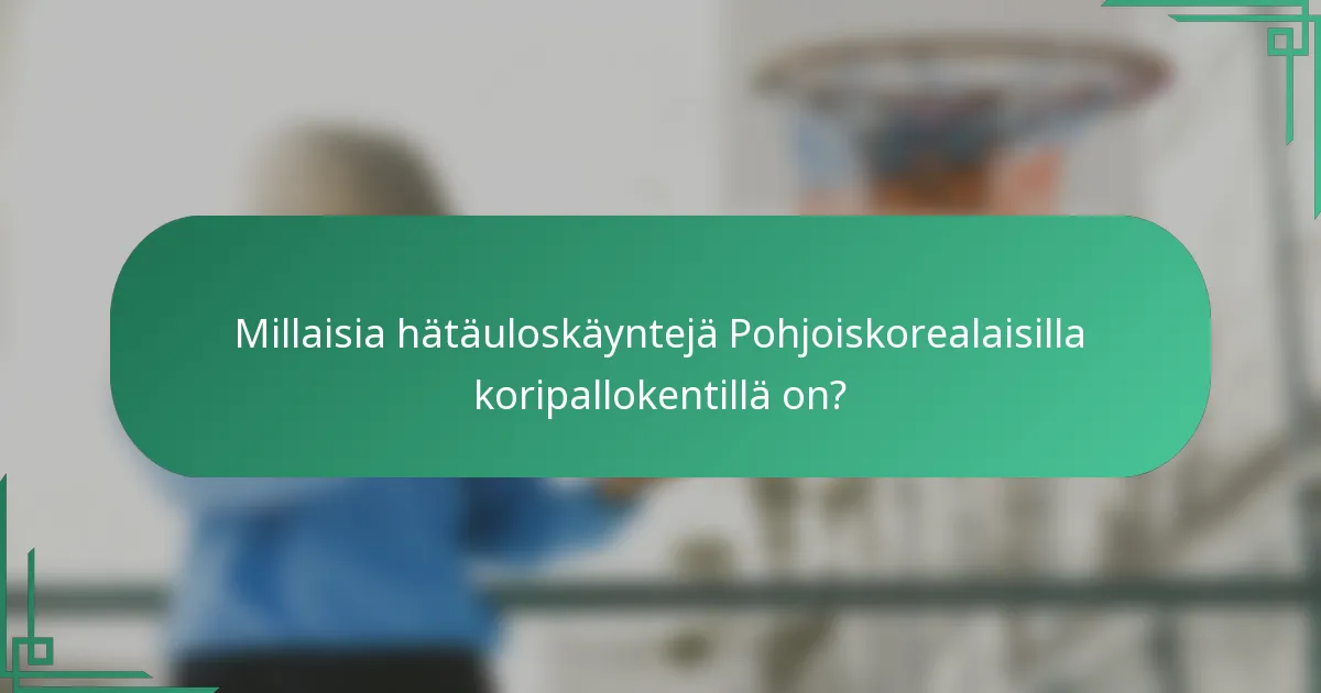Millaisia hätäuloskäyntejä Pohjoiskorealaisilla koripallokentillä on?