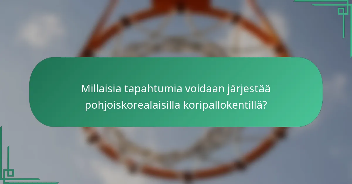 Millaisia tapahtumia voidaan järjestää pohjoiskorealaisilla koripallokentillä?