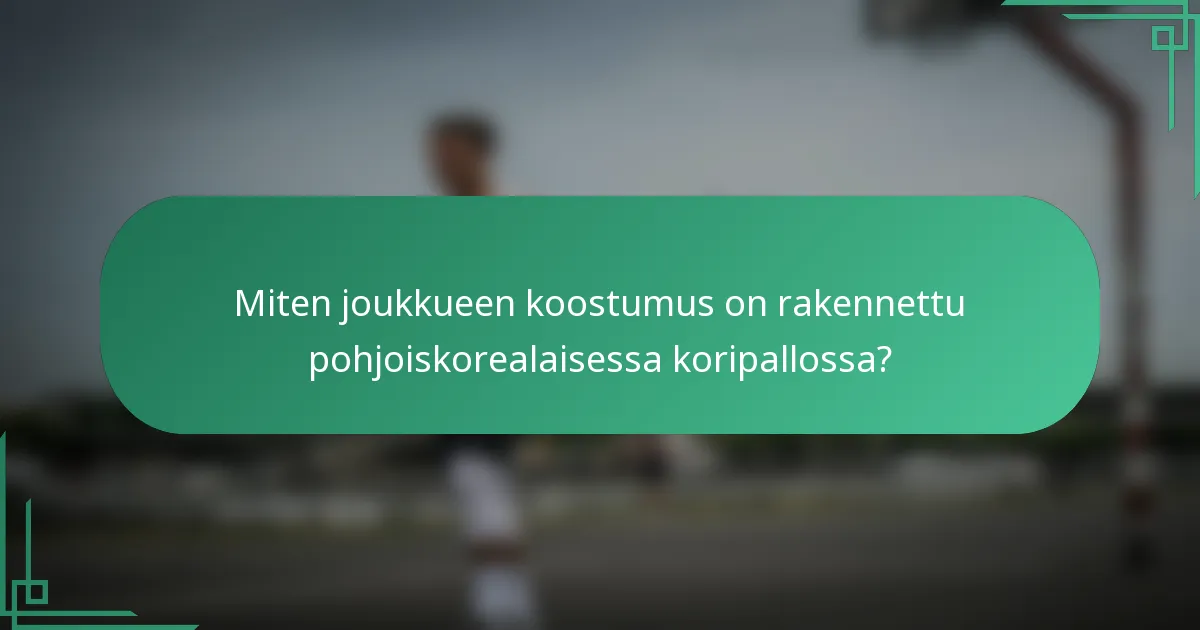 Miten joukkueen koostumus on rakennettu pohjoiskorealaisessa koripallossa?