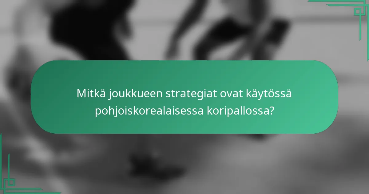 Mitkä joukkueen strategiat ovat käytössä pohjoiskorealaisessa koripallossa?