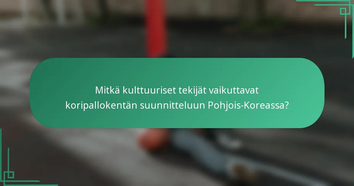 Mitkä kulttuuriset tekijät vaikuttavat koripallokentän suunnitteluun Pohjois-Koreassa?