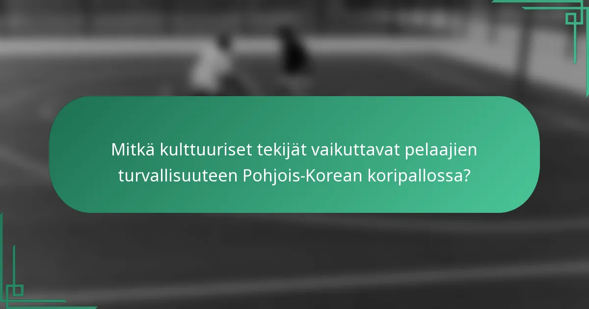 Mitkä kulttuuriset tekijät vaikuttavat pelaajien turvallisuuteen Pohjois-Korean koripallossa?