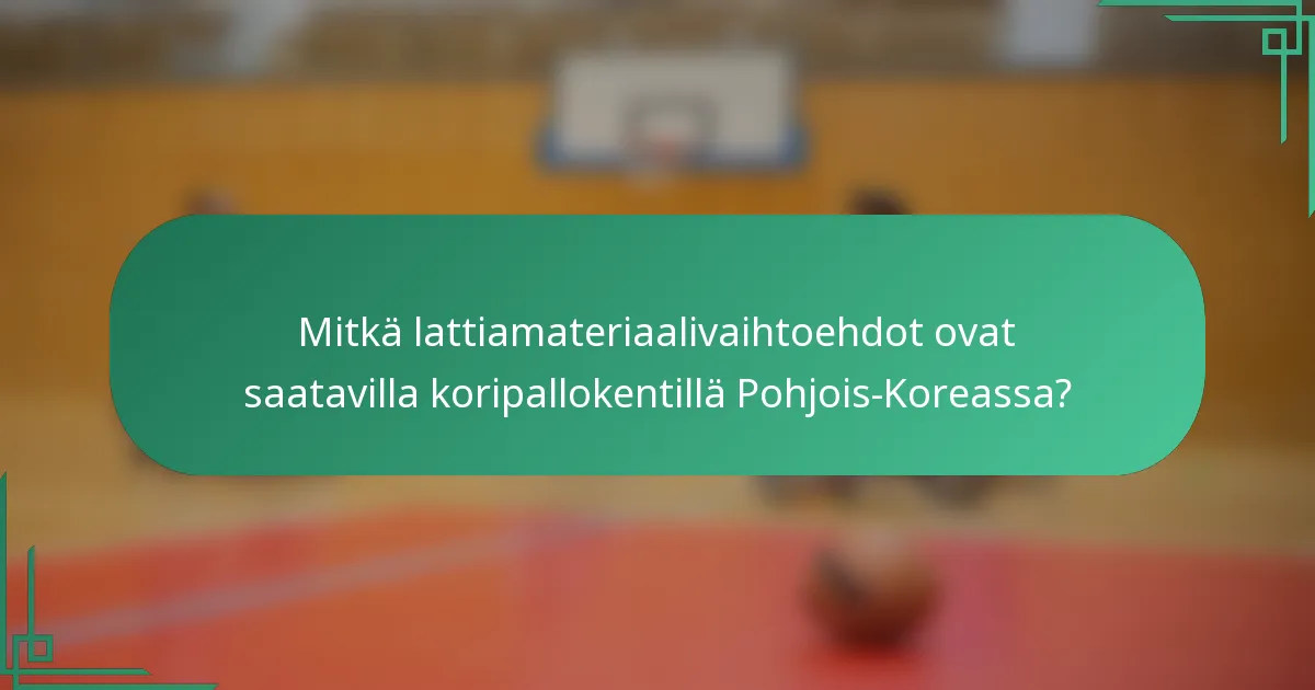 Mitkä lattiamateriaalivaihtoehdot ovat saatavilla koripallokentillä Pohjois-Koreassa?