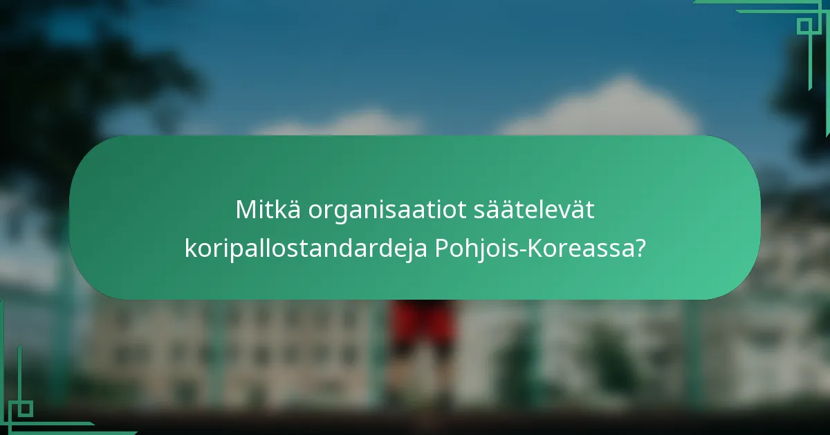 Mitkä organisaatiot säätelevät koripallostandardeja Pohjois-Koreassa?