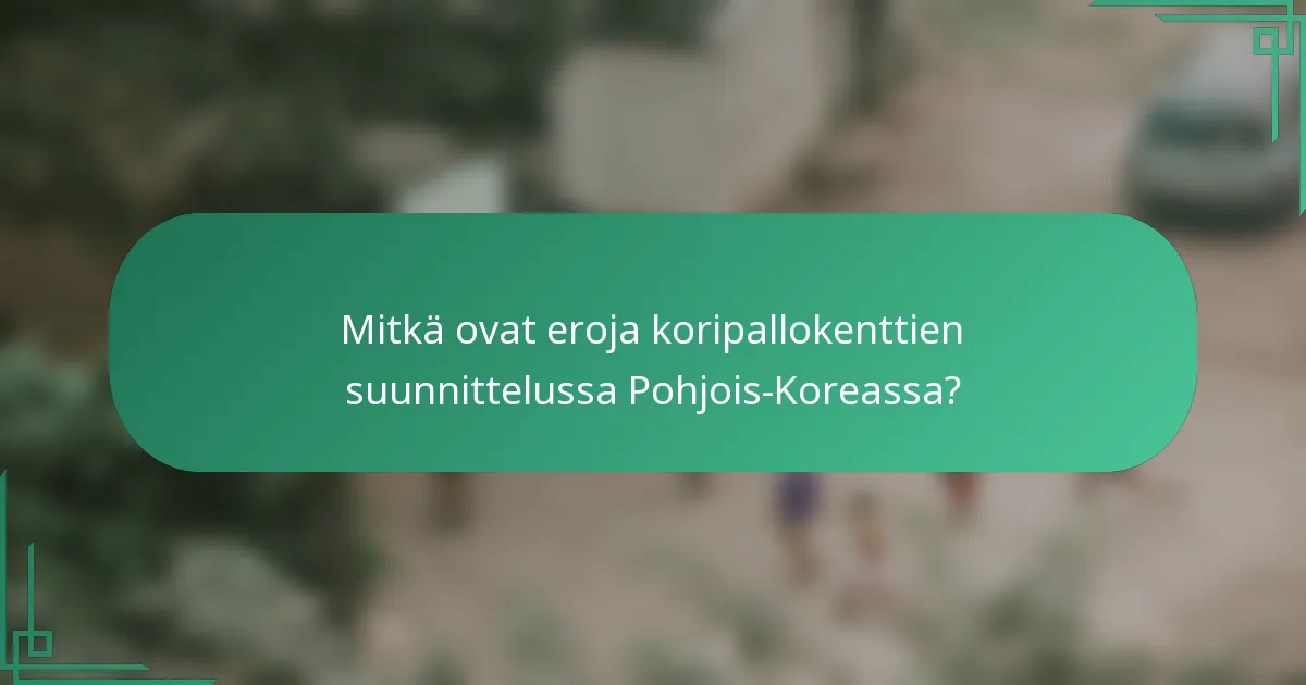 Mitkä ovat eroja koripallokenttien suunnittelussa Pohjois-Koreassa?
