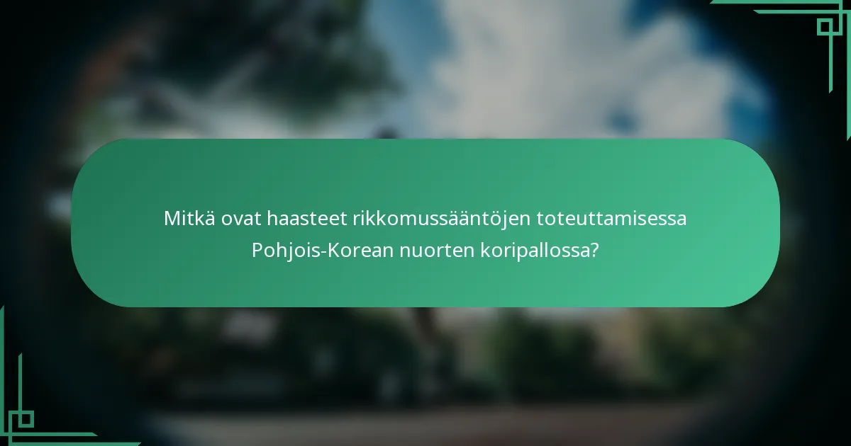 Mitkä ovat haasteet rikkomussääntöjen toteuttamisessa Pohjois-Korean nuorten koripallossa?