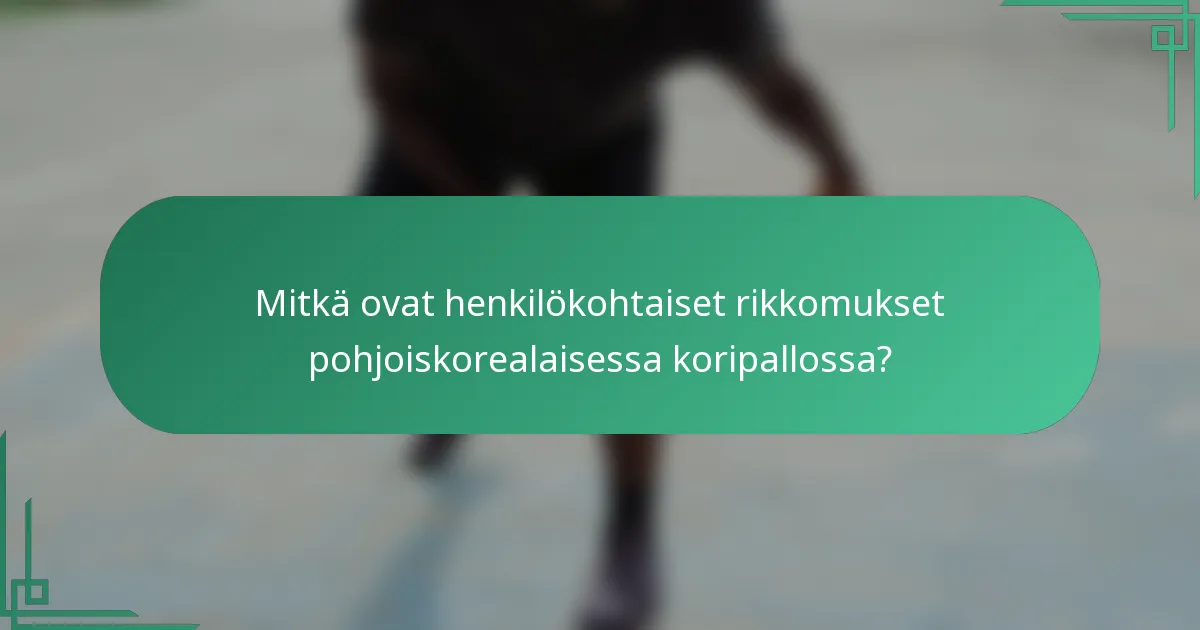 Mitkä ovat henkilökohtaiset rikkomukset pohjoiskorealaisessa koripallossa?