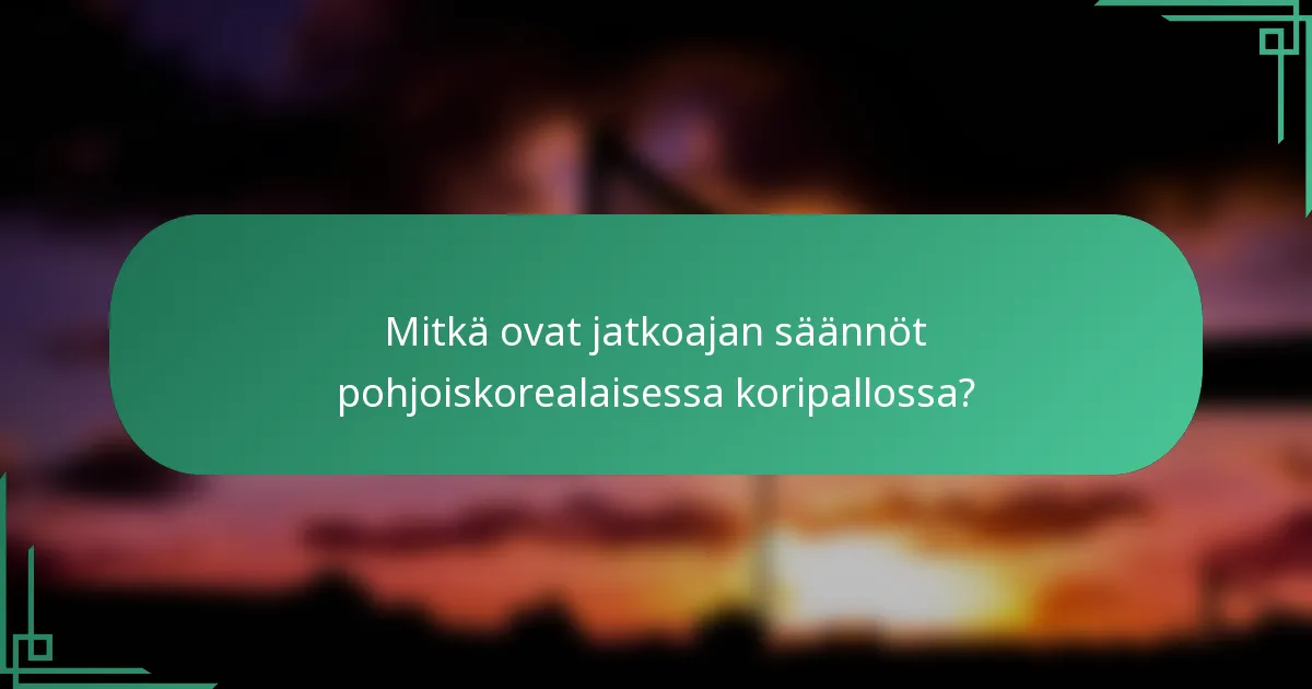 Mitkä ovat jatkoajan säännöt pohjoiskorealaisessa koripallossa?