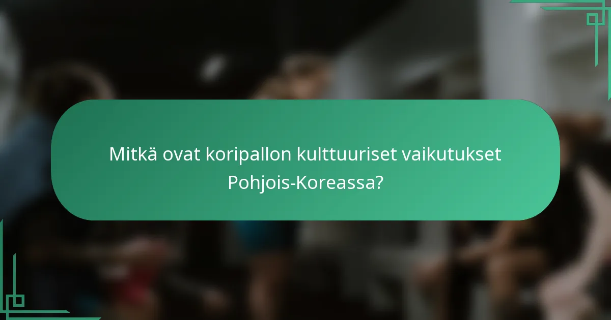 Mitkä ovat koripallon kulttuuriset vaikutukset Pohjois-Koreassa?