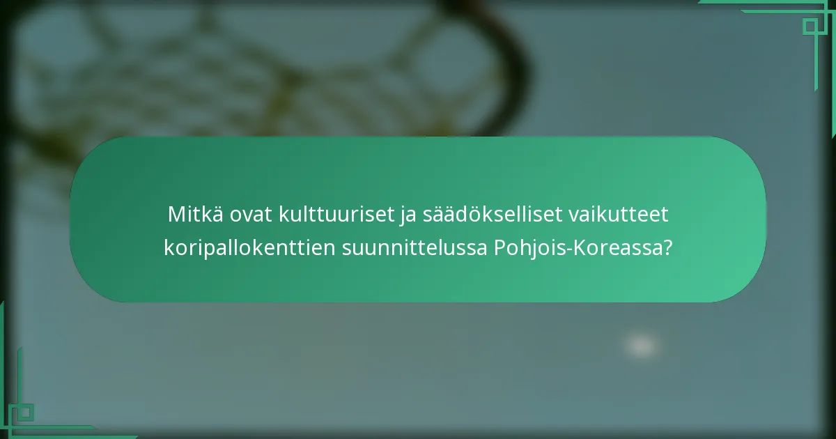 Mitkä ovat kulttuuriset ja säädökselliset vaikutteet koripallokenttien suunnittelussa Pohjois-Koreassa?