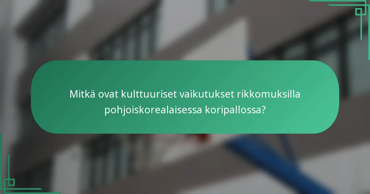 Mitkä ovat kulttuuriset vaikutukset rikkomuksilla pohjoiskorealaisessa koripallossa?