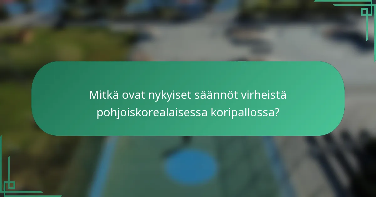 Mitkä ovat nykyiset säännöt virheistä pohjoiskorealaisessa koripallossa?