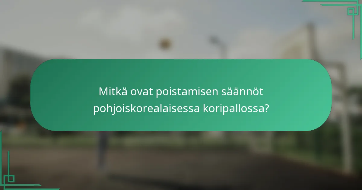 Mitkä ovat poistamisen säännöt pohjoiskorealaisessa koripallossa?