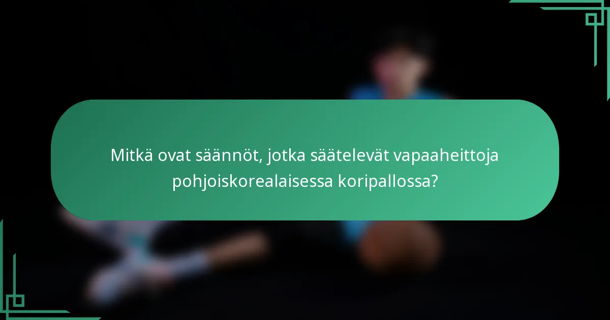 Mitkä ovat säännöt, jotka säätelevät vapaaheittoja pohjoiskorealaisessa koripallossa?