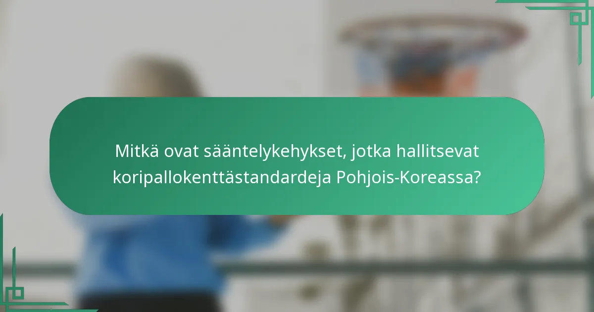 Mitkä ovat sääntelykehykset, jotka hallitsevat koripallokenttästandardeja Pohjois-Koreassa?