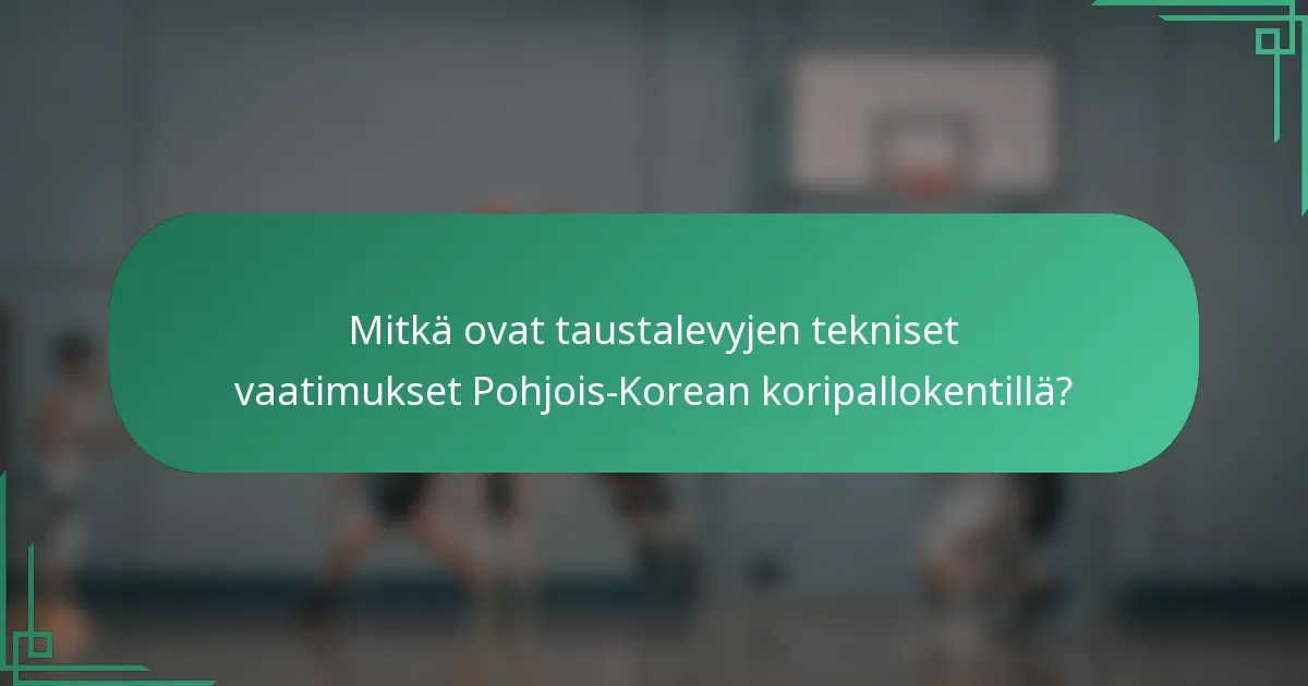 Mitkä ovat taustalevyjen tekniset vaatimukset Pohjois-Korean koripallokentillä?