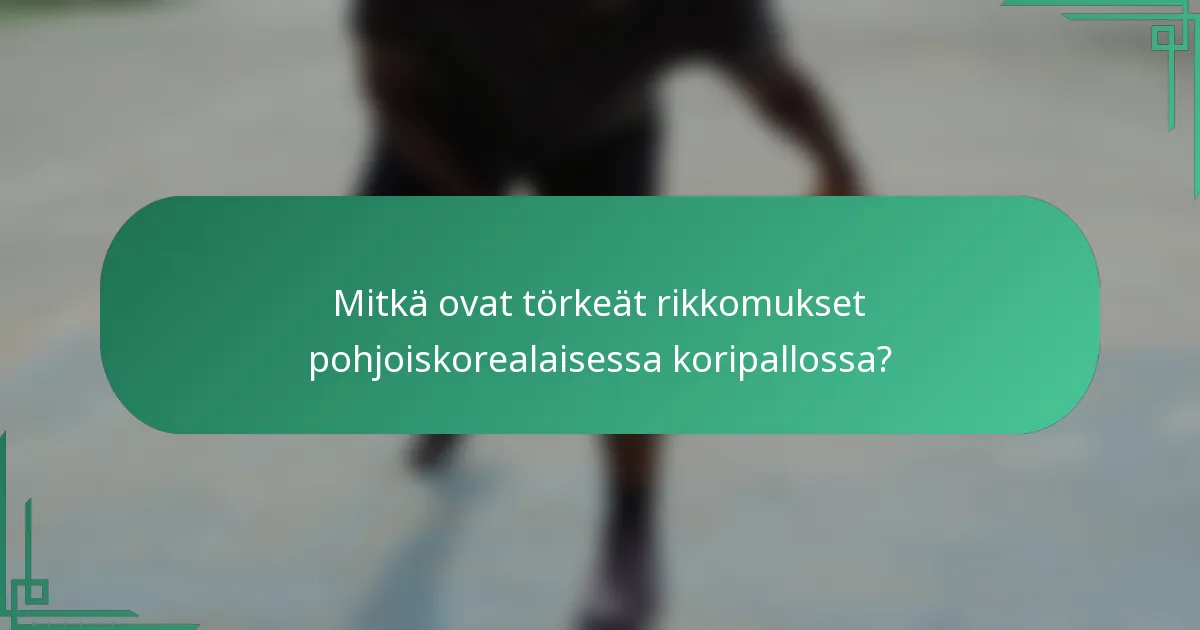 Mitkä ovat törkeät rikkomukset pohjoiskorealaisessa koripallossa?