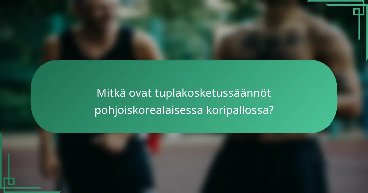 Mitkä ovat tuplakosketussäännöt pohjoiskorealaisessa koripallossa?