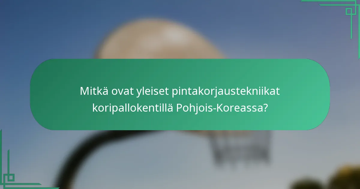 Mitkä ovat yleiset pintakorjaustekniikat koripallokentillä Pohjois-Koreassa?