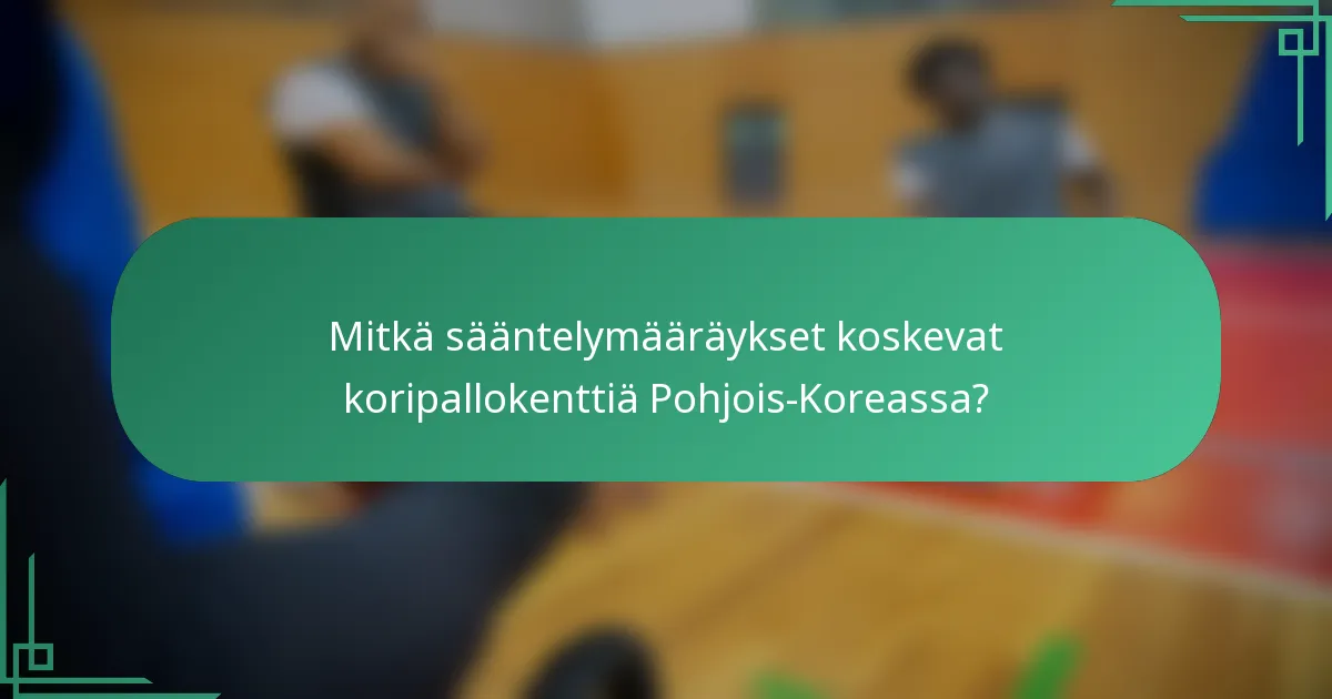 Mitkä sääntelymääräykset koskevat koripallokenttiä Pohjois-Koreassa?