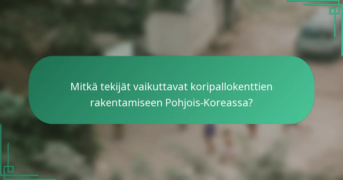 Mitkä tekijät vaikuttavat koripallokenttien rakentamiseen Pohjois-Koreassa?