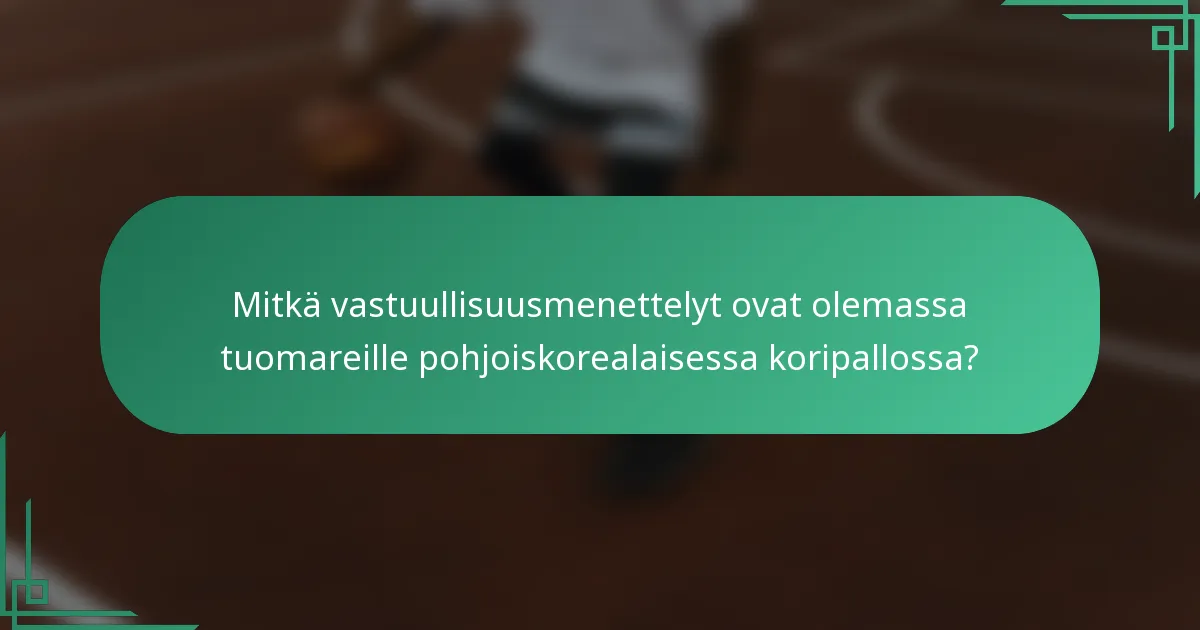 Mitkä vastuullisuusmenettelyt ovat olemassa tuomareille pohjoiskorealaisessa koripallossa?